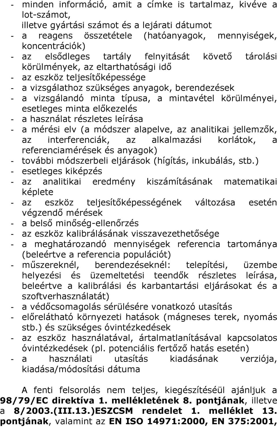 körülményei, esetleges minta előkezelés - a használat részletes leírása - a mérési elv (a módszer alapelve, az analitikai jellemzők, az interferenciák, az alkalmazási korlátok, a referenciamérések és