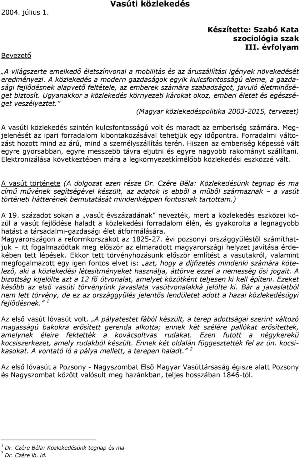 Ugyanakkor a közlekedés környezeti károkat okoz, emberi életet és egészséget veszélyeztet.