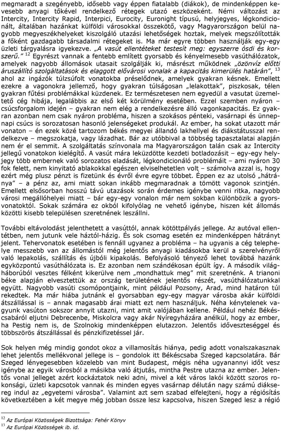 megyeszékhelyeket kiszolgáló utazási lehetőségek hoztak, melyek megszólították a főként gazdagabb társadalmi rétegeket is. Ma már egyre többen használják egy-egy üzleti tárgyalásra igyekezve.