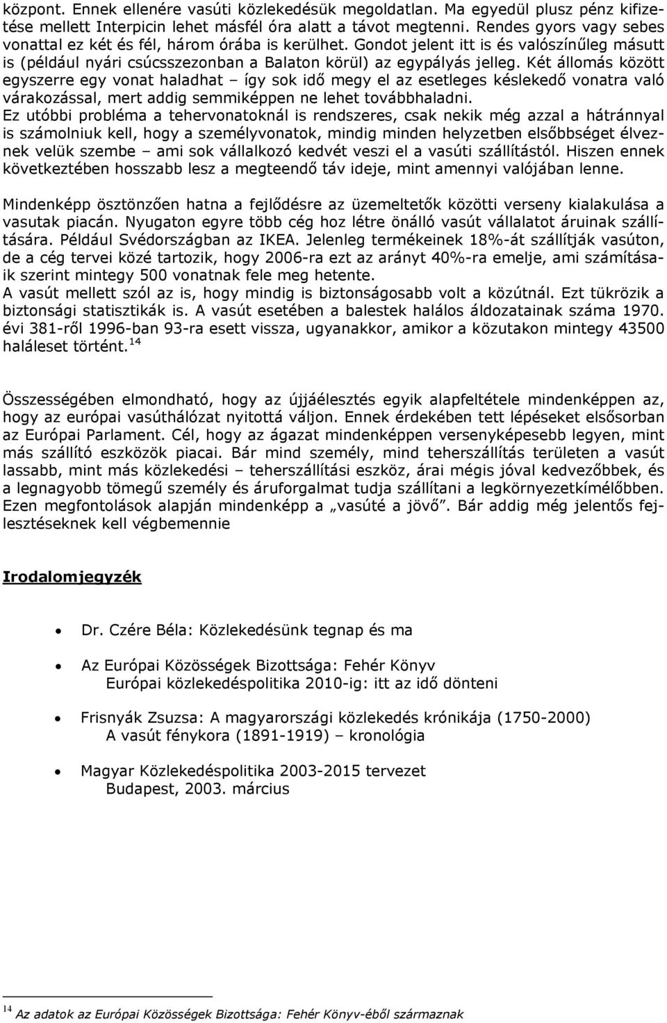 Két állomás között egyszerre egy vonat haladhat így sok idő megy el az esetleges késlekedő vonatra való várakozással, mert addig semmiképpen ne lehet továbbhaladni.