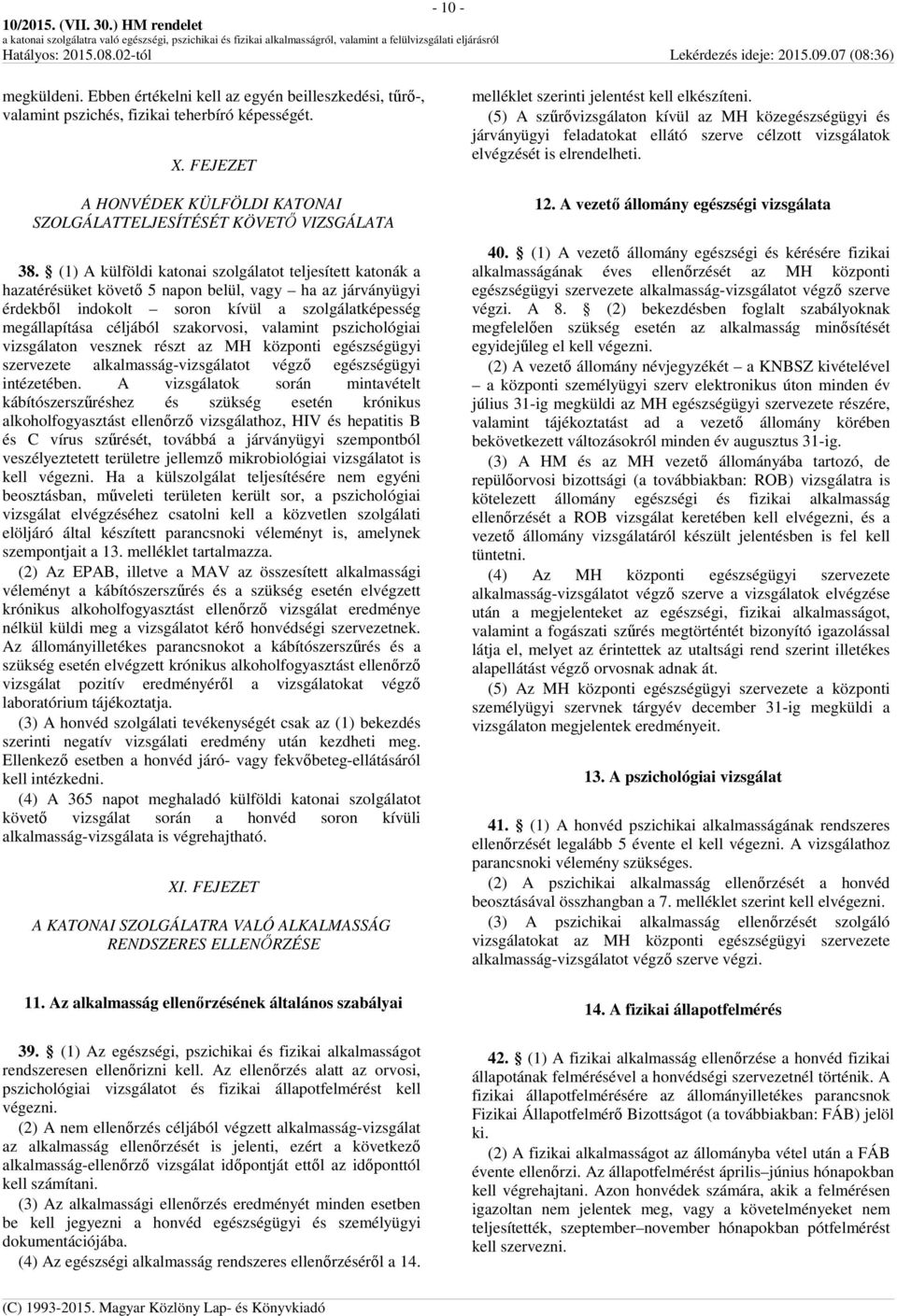 (1) A külföldi katonai szolgálatot teljesített katonák a hazatérésüket követő 5 napon belül, vagy ha az járványügyi érdekből indokolt soron kívül a szolgálatképesség megállapítása céljából