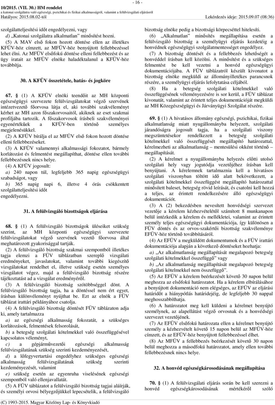 Az MFÜV elsőfokú döntése elleni fellebbezést és az ügy iratait az MFÜV elnöke haladéktalanul a KFÜV-höz továbbítja. 30. A KFÜV összetétele, hatás- és jogköre 67.