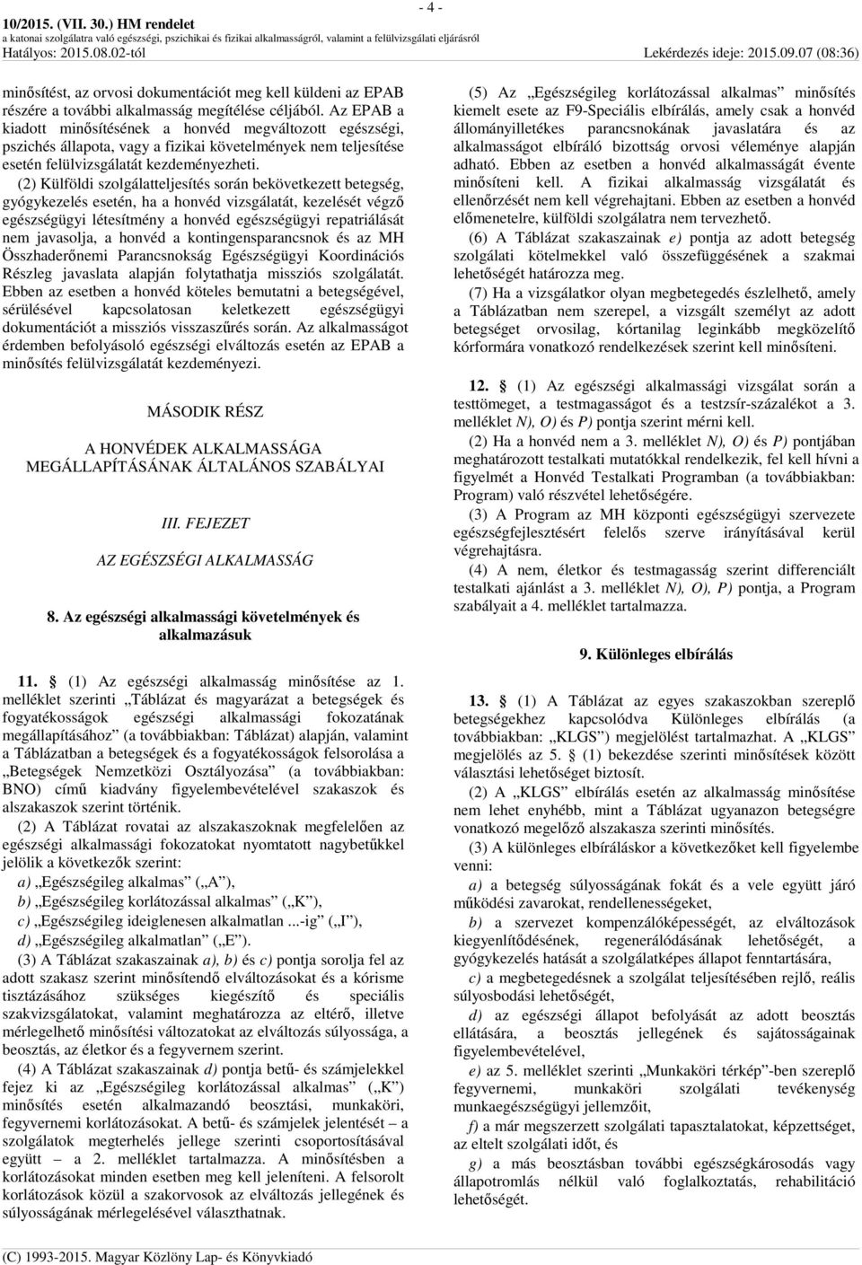 (2) Külföldi szolgálatteljesítés során bekövetkezett betegség, gyógykezelés esetén, ha a honvéd vizsgálatát, kezelését végző egészségügyi létesítmény a honvéd egészségügyi repatriálását nem