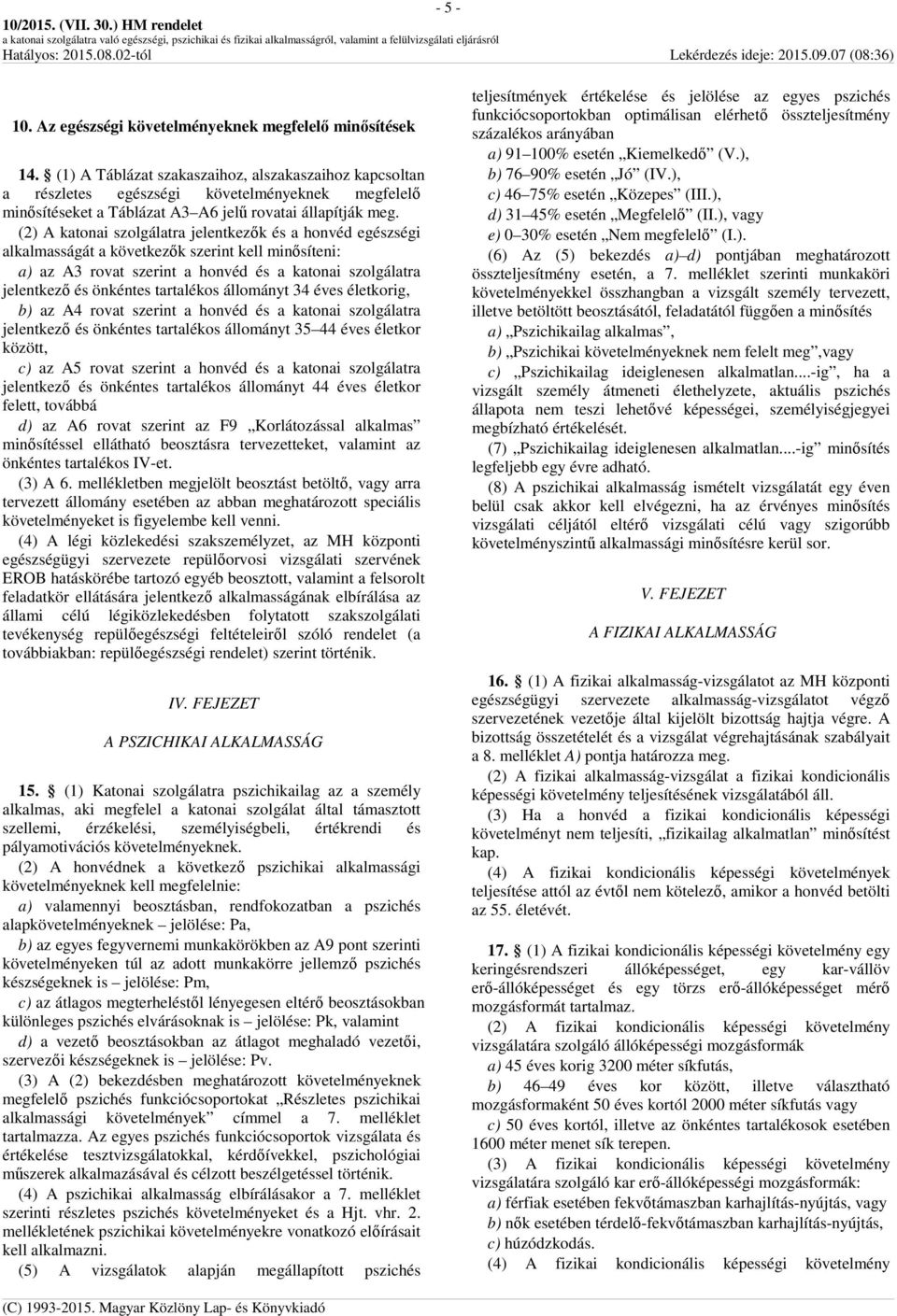 (2) A katonai szolgálatra jelentkezők és a honvéd egészségi alkalmasságát a következők szerint kell minősíteni: a) az A3 rovat szerint a honvéd és a katonai szolgálatra jelentkező és önkéntes