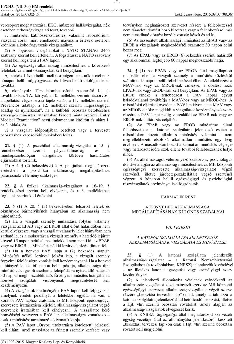 emelkedett májenzim értékek esetében krónikus alkoholfogyasztás vizsgálatához. (2) A fogászati vizsgálatokat a NATO STANAG 2466 szabvány szerint kell értékelni.