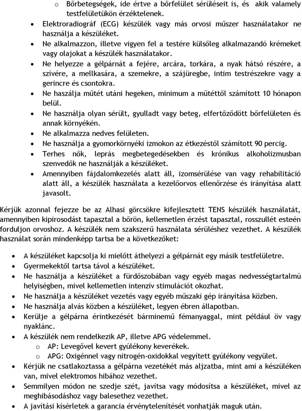 Ne helyezze a gélpárnát a fejére, arcára, torkára, a nyak hátsó részére, a szívére, a mellkasára, a szemekre, a szájüregbe, intim testrészekre vagy a gerincre és csontokra.