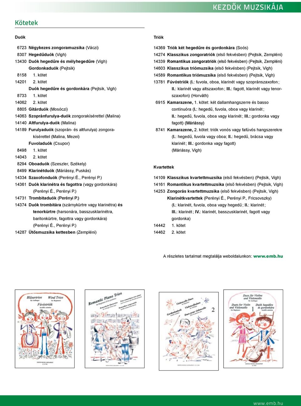 zongora- kísérettel (alina, ezei) Fuvoladuók (supor) 8498 1 kötet 14043 2 kötet 8294 boaduók (zeszler, zékely) 8499 Klarinétduók (áriássy, uskás) 14334 zaxofonduók (erényi É, erényi ) 14361 uók