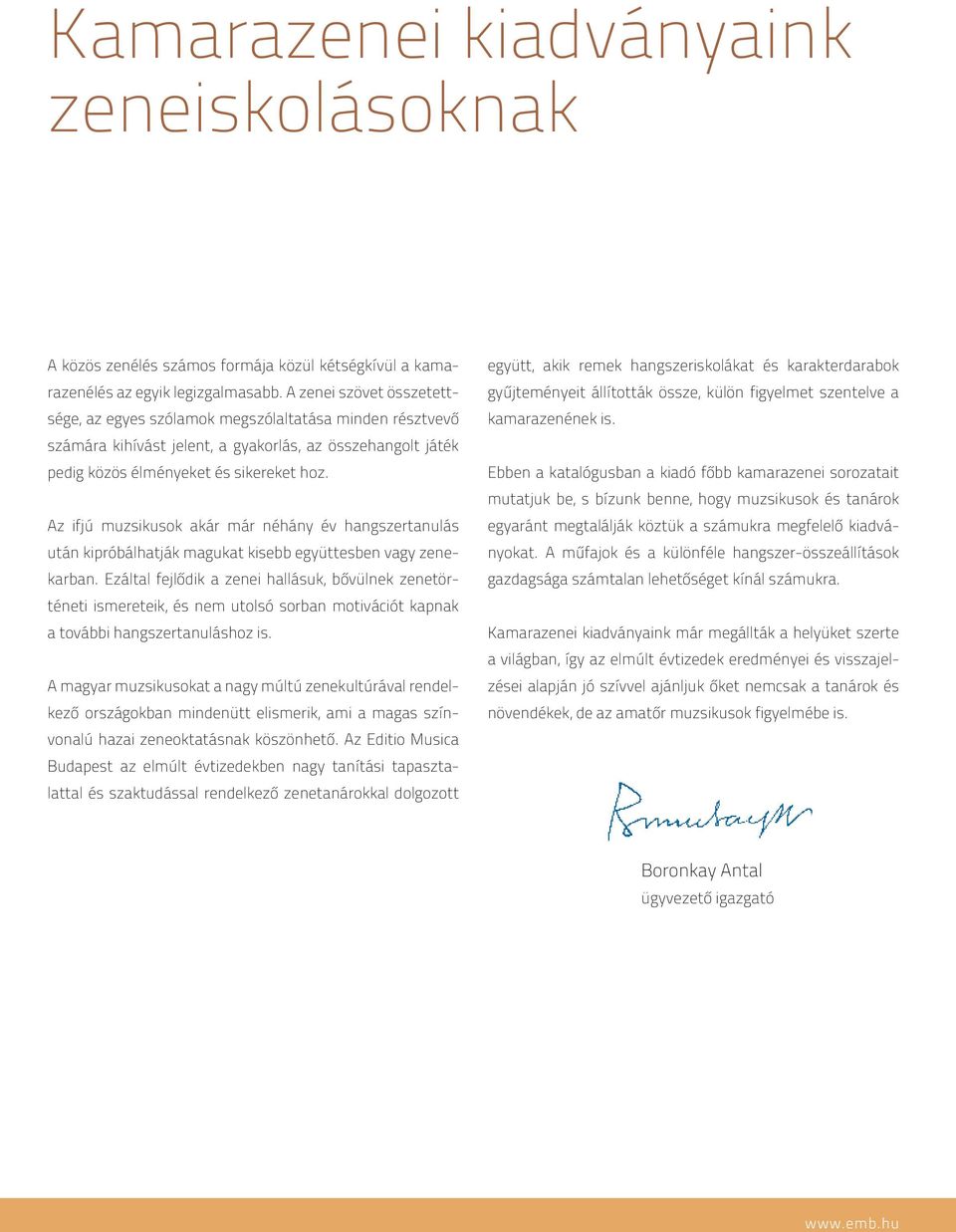 együttesben vagy zenekarban záltal fejlődik a zenei hallásuk, bővülnek zenetörténeti ismereteik, és nem utolsó sorban motivációt kapnak a további hangszertanuláshoz is magyar muzsikusokat a nagy