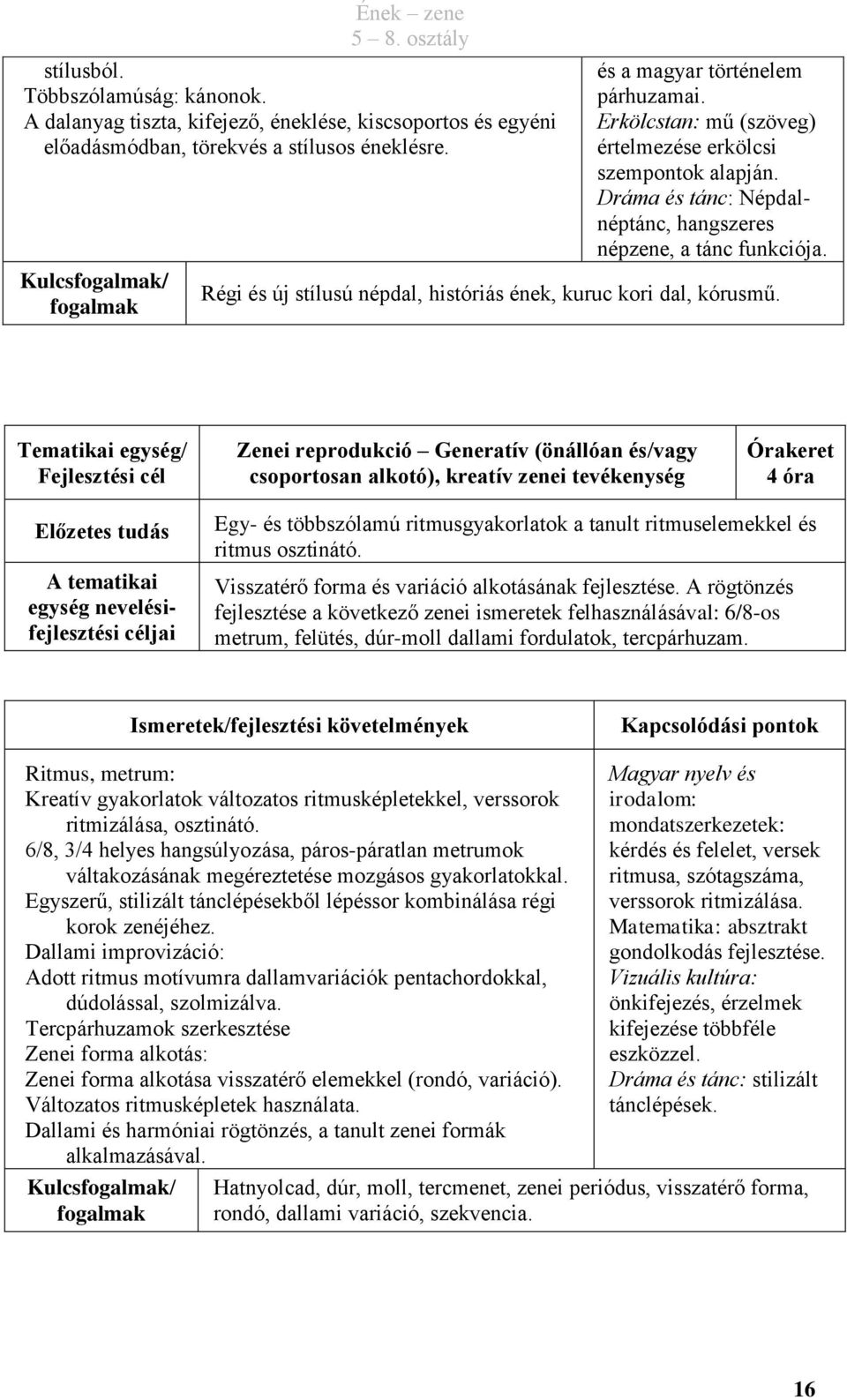 Zenei reprodukció Generatív (önállóan és/vagy csoportosan alkotó), kreatív zenei tevékenység 4 óra A tematikai egység nevelésifejlesztési Egy- és többszólamú ritmusgyakorlatok a tanult