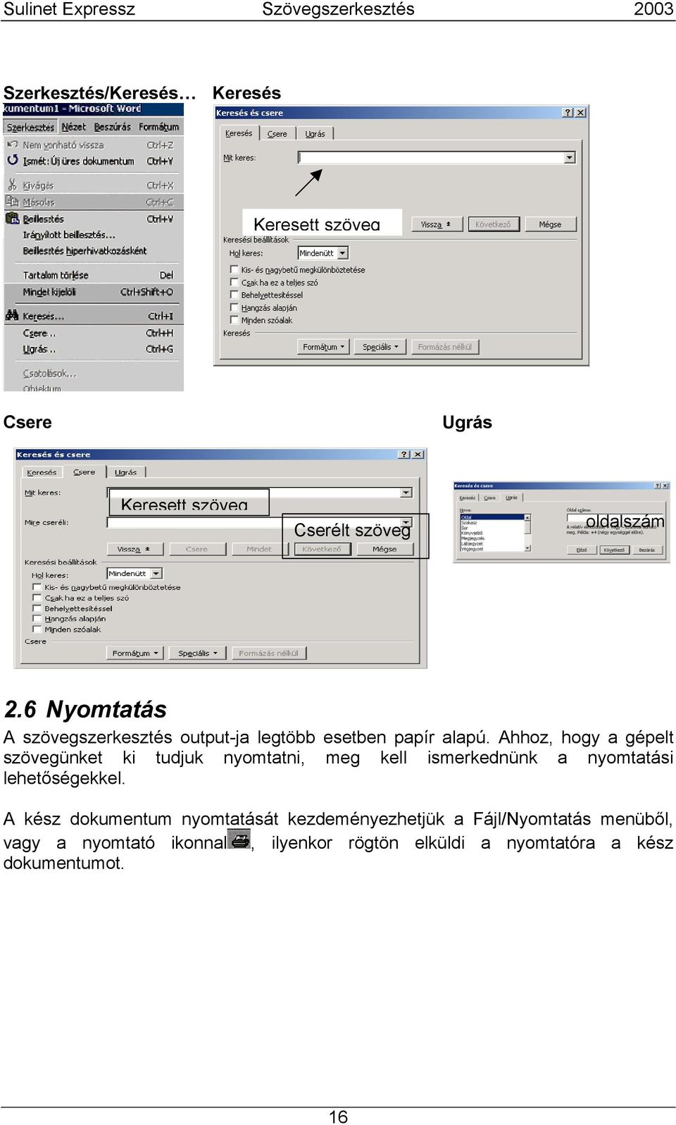 Ahhoz, hogy a gépelt szövegünket ki tudjuk nyomtatni, meg kell ismerkednünk a nyomtatási lehetőségekkel.