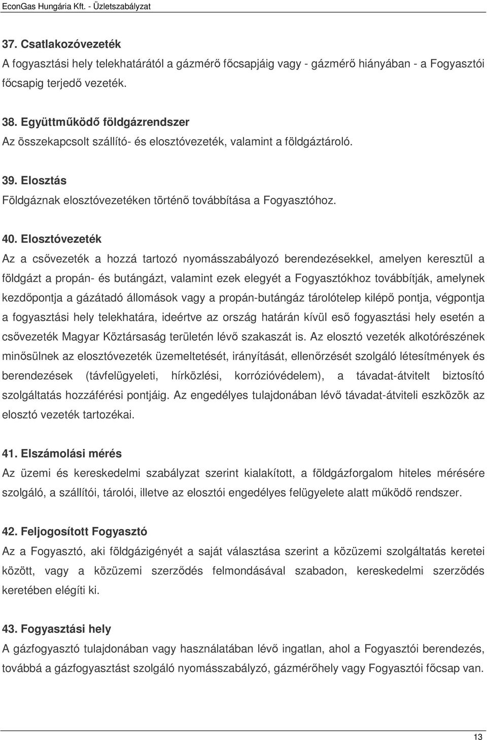 Elosztóvezeték Az a csıvezeték a hozzá tartozó nyomásszabályozó berendezésekkel, amelyen keresztül a földgázt a propán- és butángázt, valamint ezek elegyét a Fogyasztókhoz továbbítják, amelynek