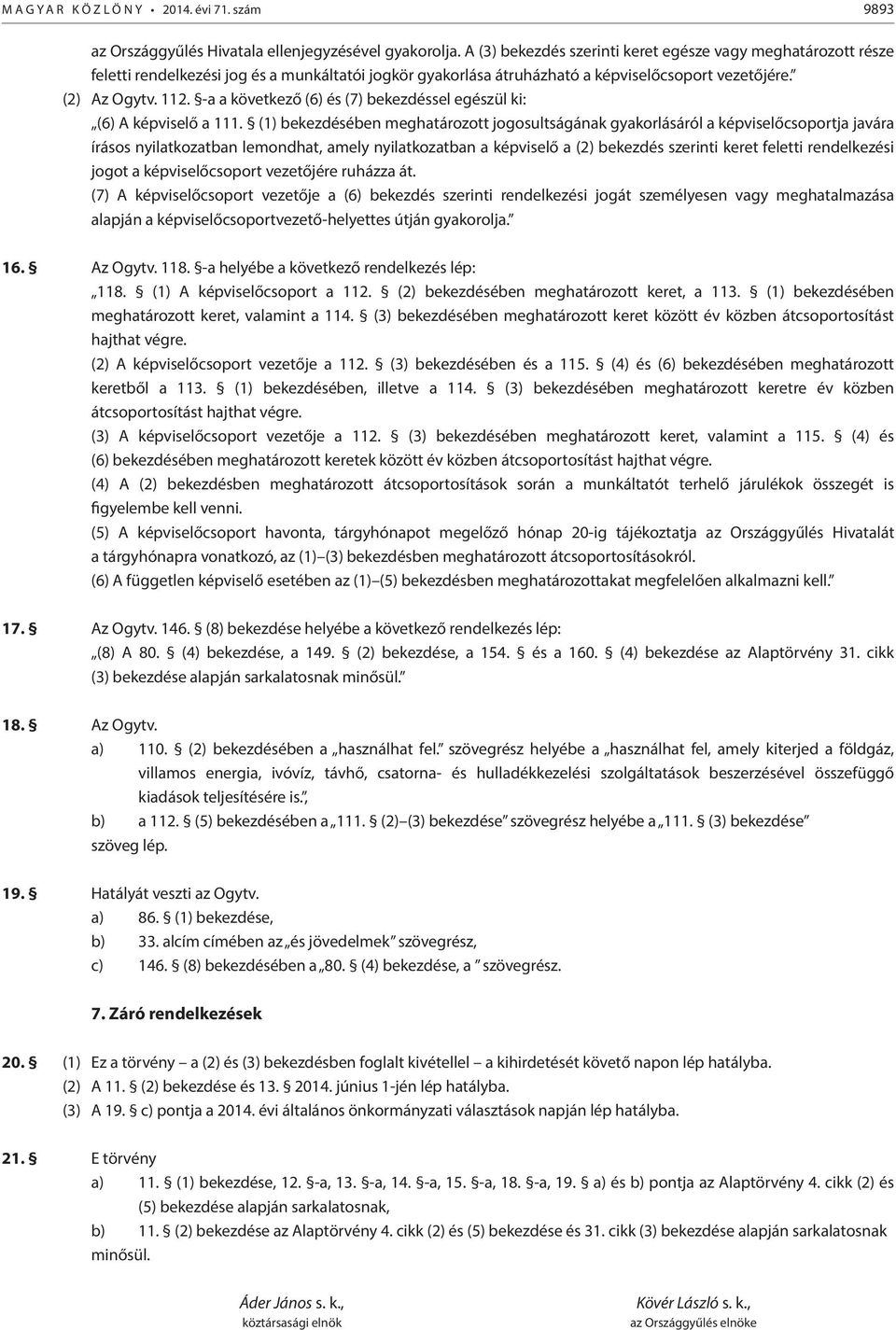 -a a következő (6) és (7) bekezdéssel egészül ki: (6) A képviselő a 111.