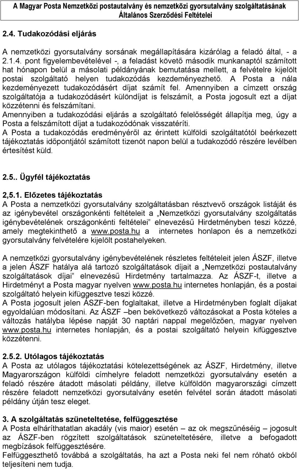 Amennyiben a címzett ország szolgáltatója a tudakozódásért különdíjat is felszámít, a Posta jogosult ezt a díjat közzétenni és felszámítani.