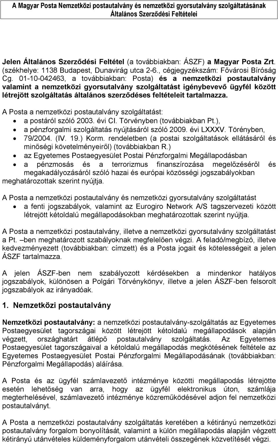 tartalmazza. A Posta a nemzetközi postautalvány szolgáltatást: a postáról szóló 2003. évi CI. Törvényben (továbbiakban Pt.), a pénzforgalmi szolgáltatás nyújtásáról szóló 2009. évi LXXXV.