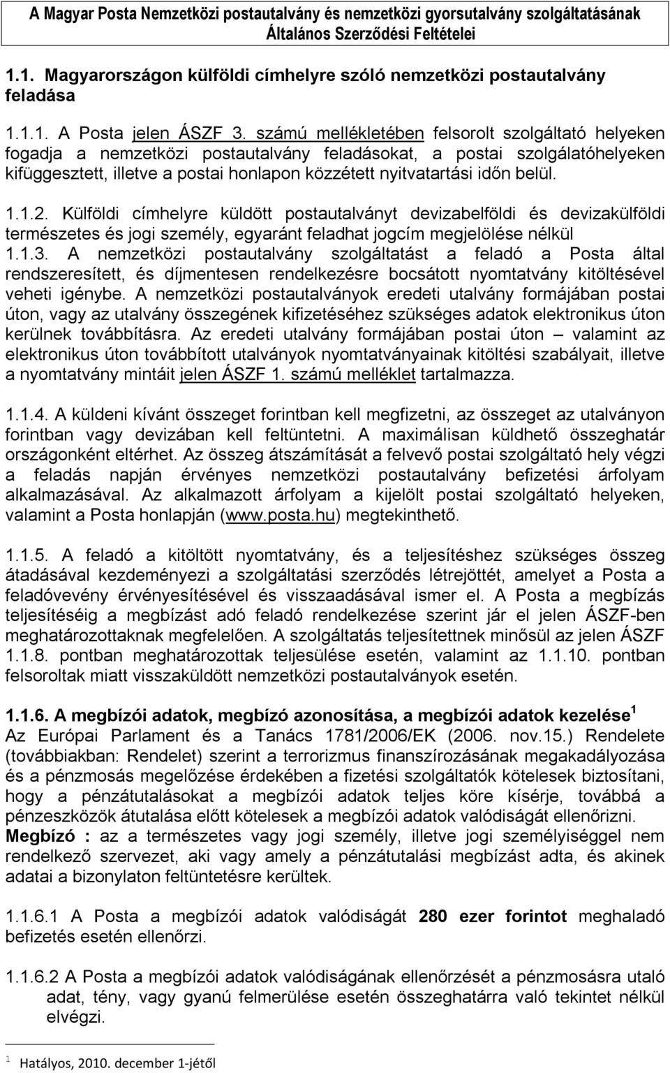 belül. 1.1.2. Külföldi címhelyre küldött postautalványt devizabelföldi és devizakülföldi természetes és jogi személy, egyaránt feladhat jogcím megjelölése nélkül 1.1.3.