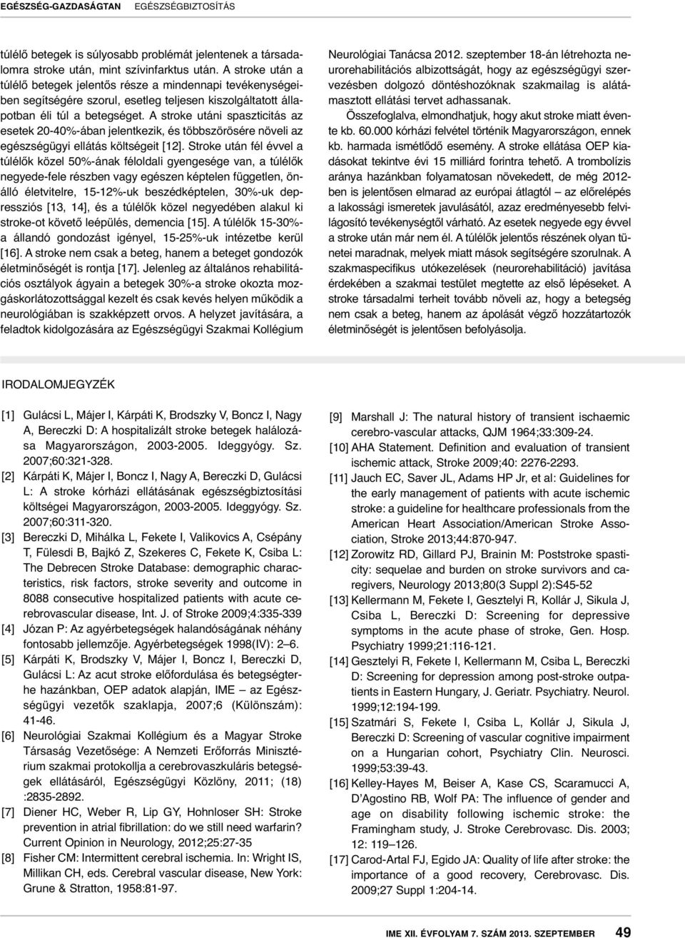 A stroke utáni spaszticitás az esetek 20-40%-ában jelentkezik, és többszörösére növeli az egészségügyi ellátás költségeit [12].