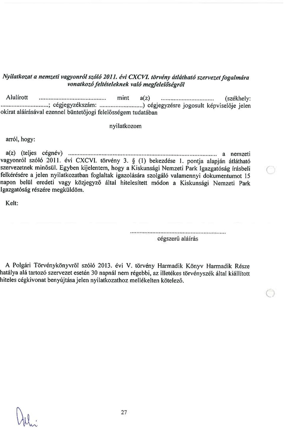 büntetőjogi felelősségem tudatában arról, hogy: nyilatkozom a(z) (teljes cégnév) a nemzeti vagyonról szóló 011 évi CXCVI. törvény 3. * (1) bekezdése 1. pontja alapján átlátható szervezetnek minősül.