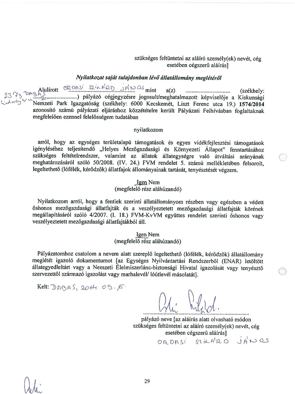 ) 1574/2014 azonosító számú pályázati eljáráshoz közzétételre került Pályázati Felhívásban foglaltaknak megfelelően ezennel felelősségem tudatában nyilatkozom arról, hogy az egységes területalapú