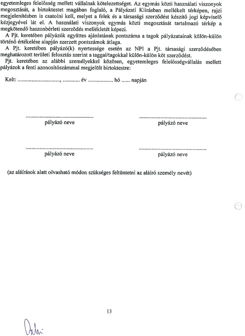 szerződést készítő jogi képviselő kézjegyével lát el. A használati viszonyok egymás közti megosztását tartalmazó térkép a megkötendő haszonbérleti szerződés mellékletét képezi. A Pjt.