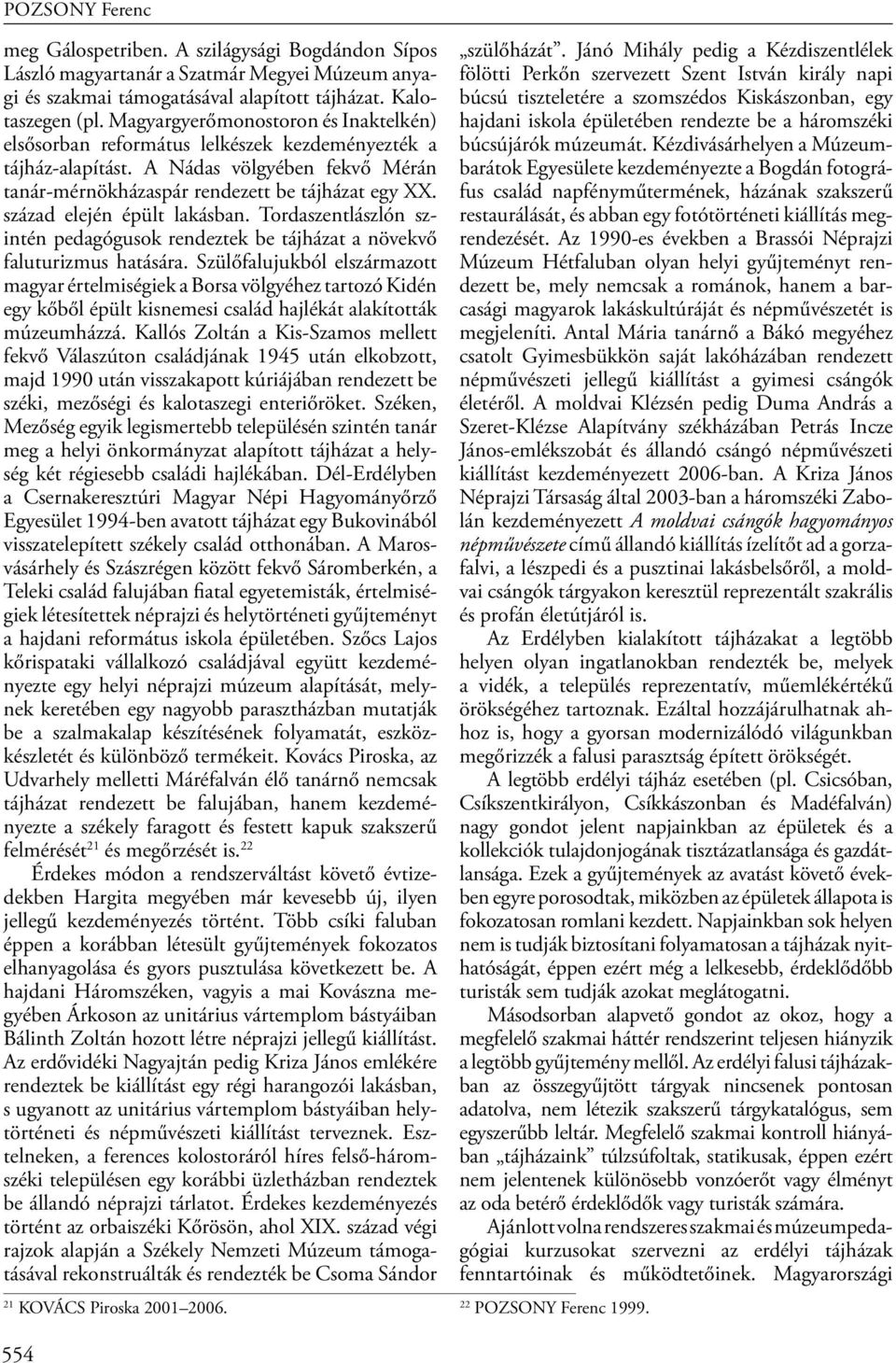 század elején épült lakásban. Tordaszentlászlón szintén pedagógusok rendeztek be tájházat a növekvő faluturizmus hatására.