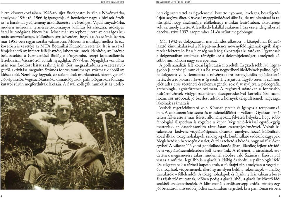kinevelése. Most már szerephez jutott az országos kutatás szervezésében, különösen azt követően, hogy az Akadémia korán, már 1951-ben tagjai sorába választotta.