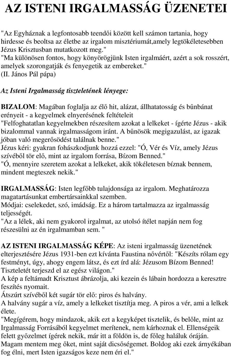 János Pál pápa) Az Isteni Irgalmasság tiszteletének lényege: BIZALOM: Magában foglalja az élő hit, alázat, állhatatosság és bűnbánat erényeit - a kegyelmek elnyerésének feltételeit "Felfoghatatlan