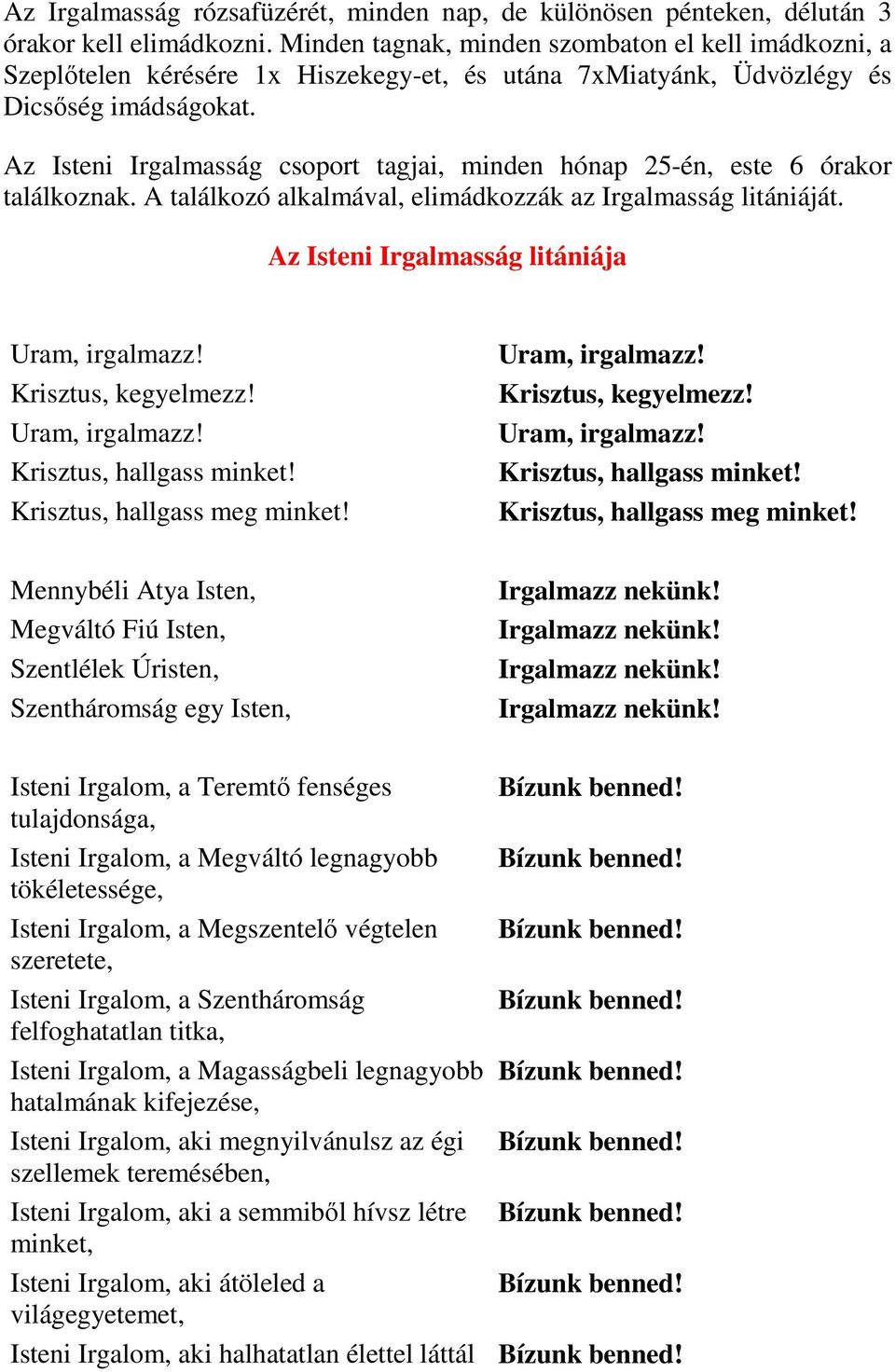 Az Isteni Irgalmasság csoport tagjai, minden hónap 25-én, este 6 órakor találkoznak. A találkozó alkalmával, elimádkozzák az Irgalmasság litániáját.