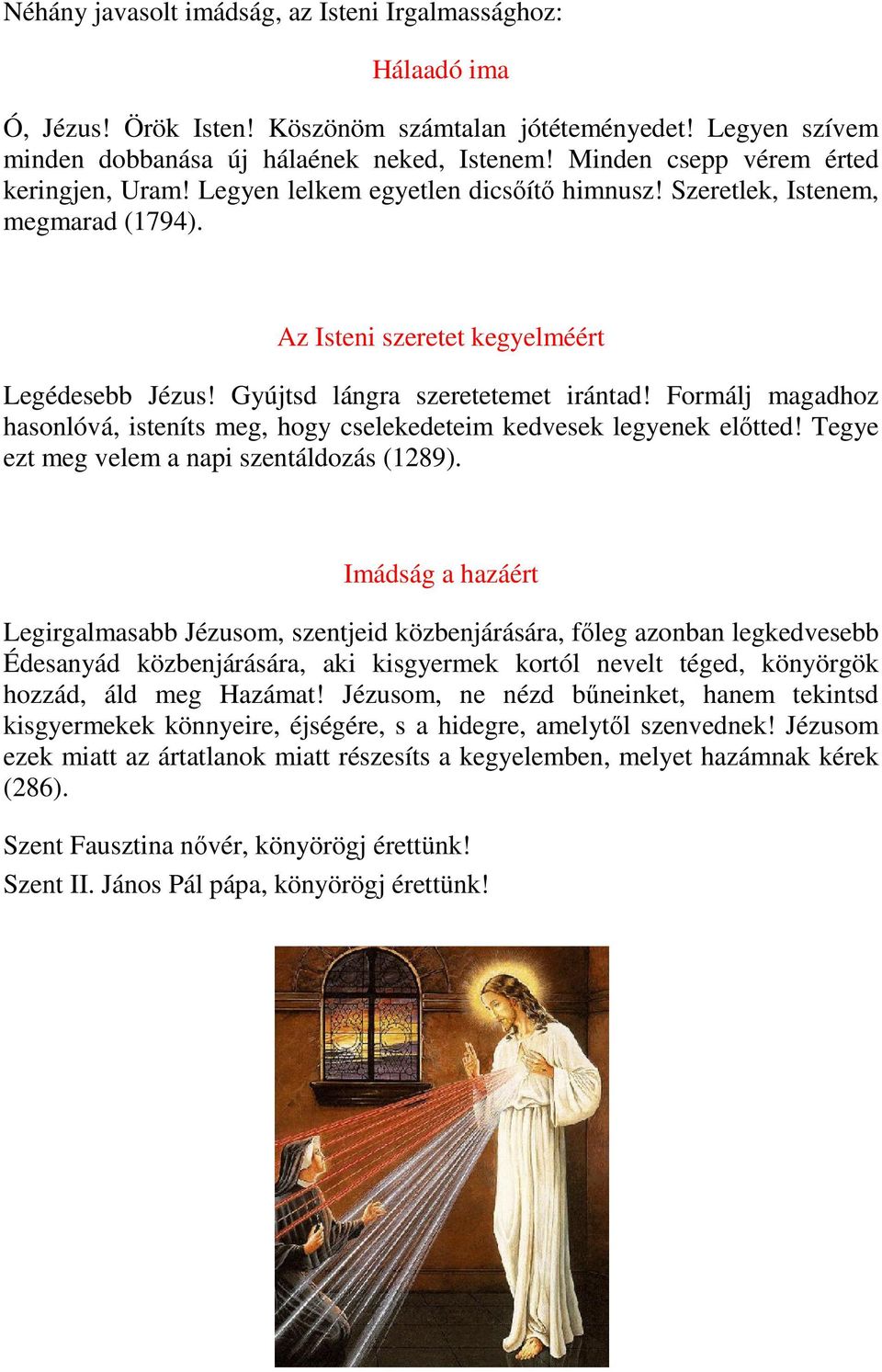 Gyújtsd lángra szeretetemet irántad! Formálj magadhoz hasonlóvá, isteníts meg, hogy cselekedeteim kedvesek legyenek előtted! Tegye ezt meg velem a napi szentáldozás (1289).