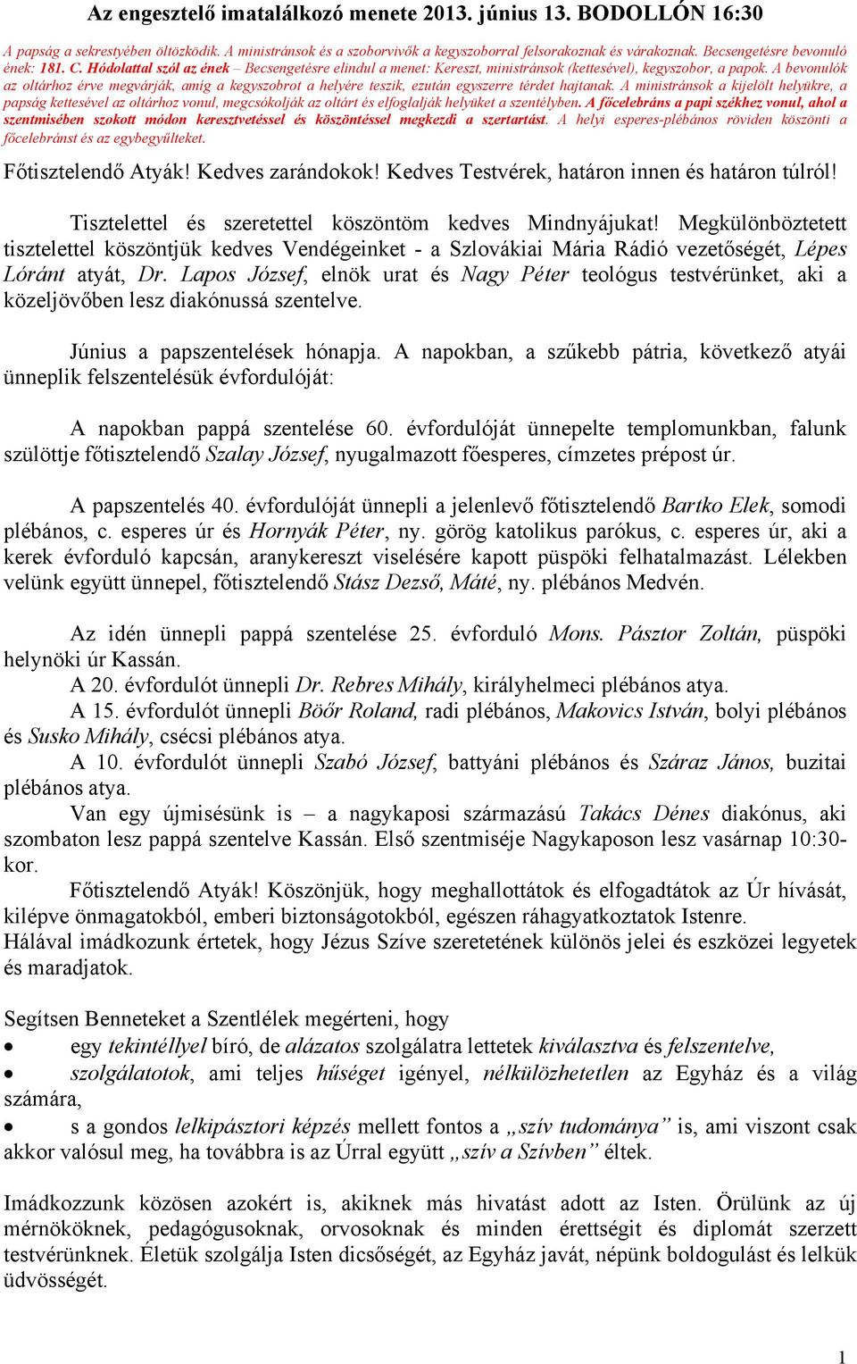 A bevonulók az oltárhoz érve megvárják, amíg a kegyszobrot a helyére teszik, ezután egyszerre térdet hajtanak.