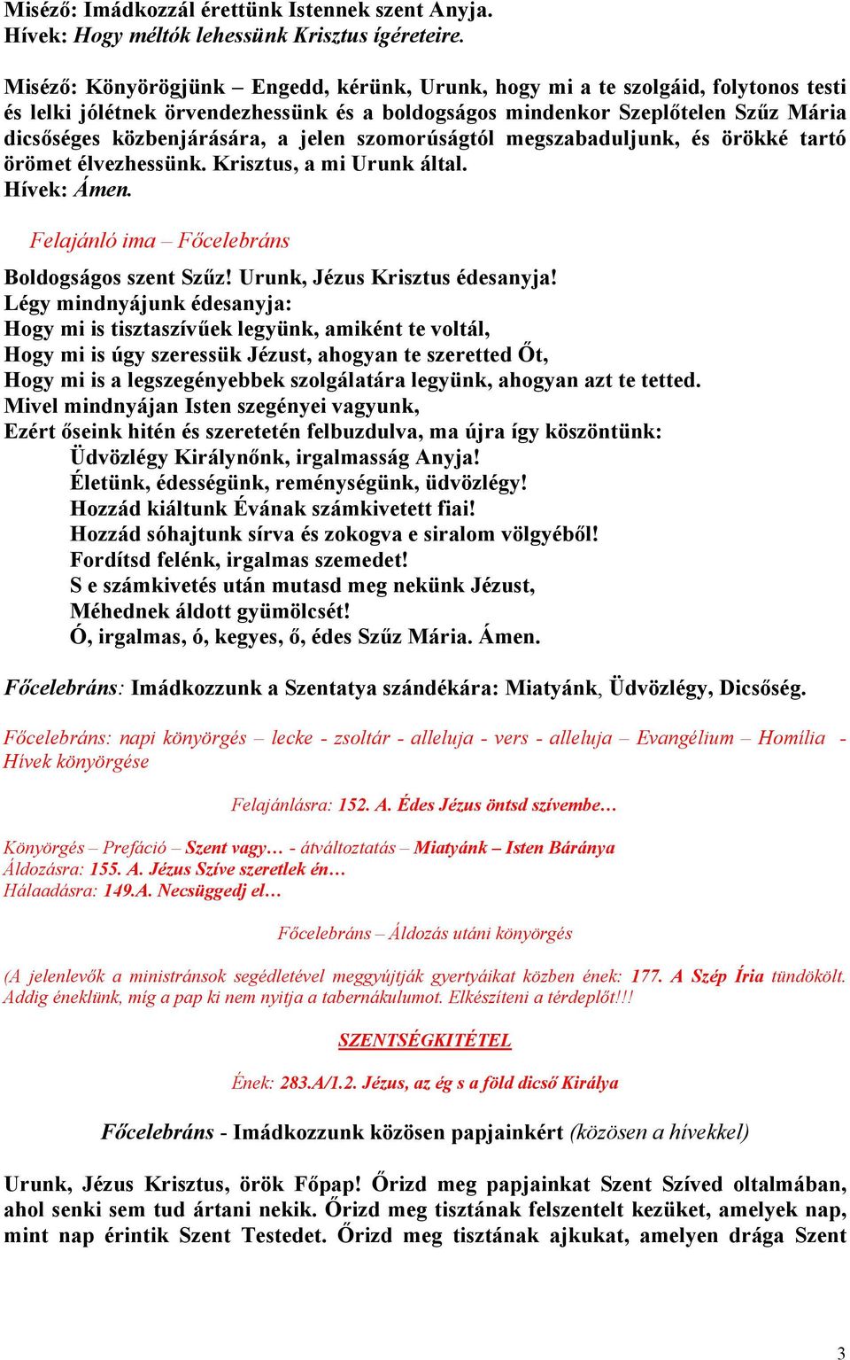 jelen szomorúságtól megszabaduljunk, és örökké tartó örömet élvezhessünk. Krisztus, a mi Urunk által. Hívek: Felajánló ima Főcelebráns Boldogságos szent Szűz! Urunk, Jézus Krisztus édesanyja!