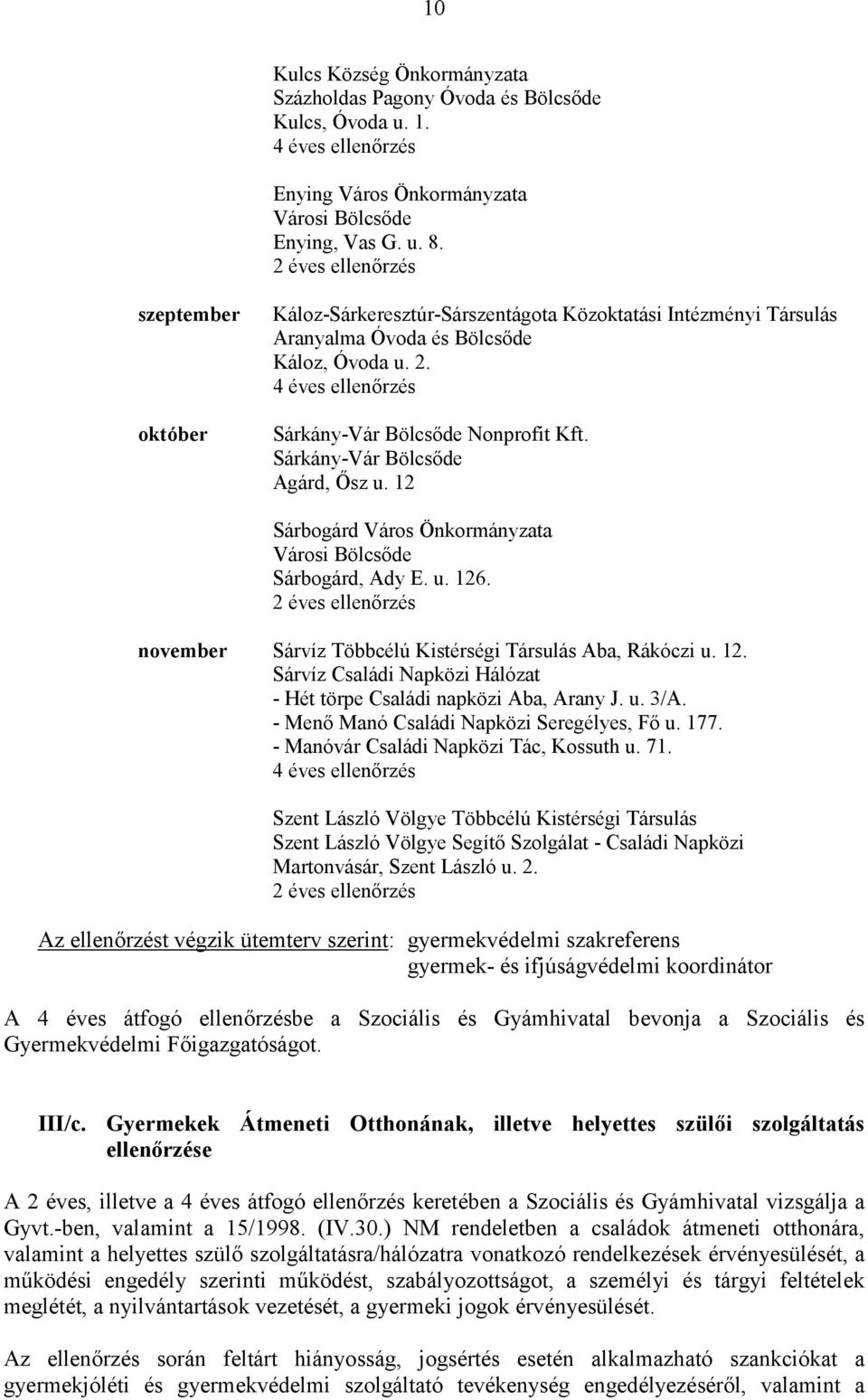 Sárkány-Vár Bölcsőde Agárd, Ősz u. 12 Sárbogárd Város Önkormányzata Városi Bölcsőde Sárbogárd, Ady E. u. 126. november Sárvíz Többcélú Kistérségi Társulás Aba, Rákóczi u. 12. Sárvíz Családi Napközi Hálózat - Hét törpe Családi napközi Aba, Arany J.