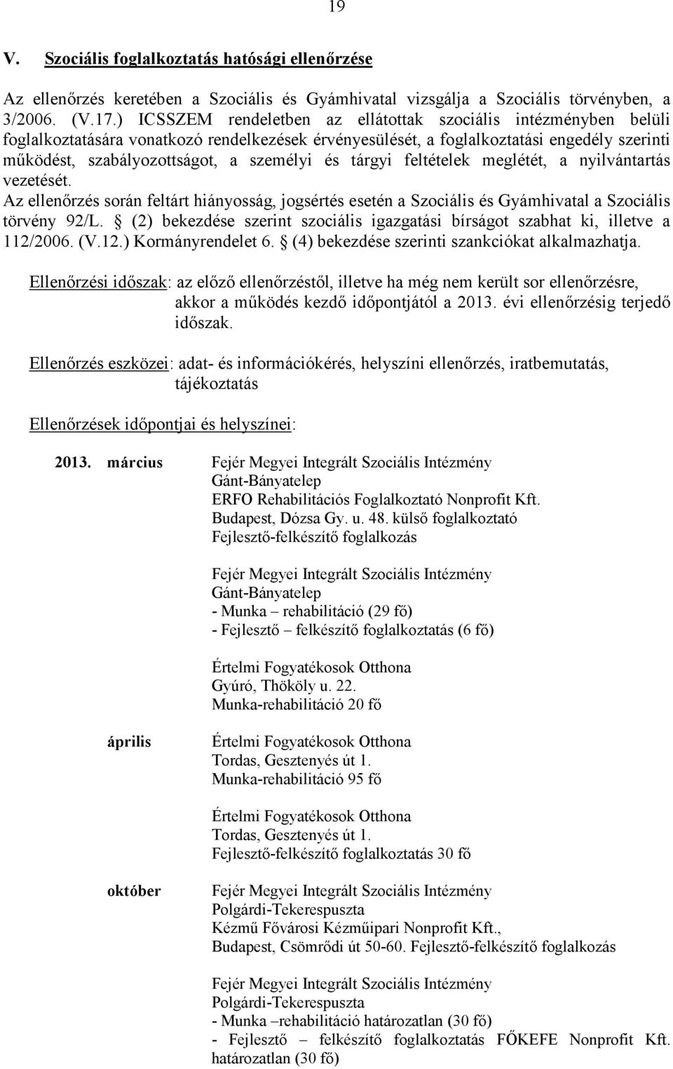 és tárgyi feltételek meglétét, a nyilvántartás vezetését. Az ellenőrzés során feltárt hiányosság, jogsértés esetén a Szociális és Gyámhivatal a Szociális törvény 92/L.