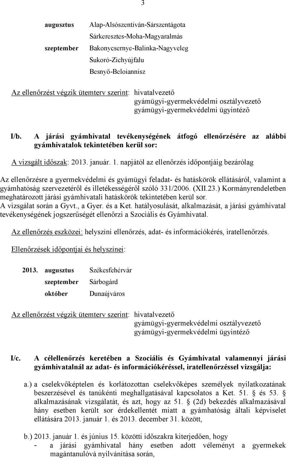 A járási gyámhivatal tevékenységének átfogó ellenőrzésére az alábbi gyámhivatalok tekintetében kerül sor: A vizsgált időszak: 2013. január. 1.