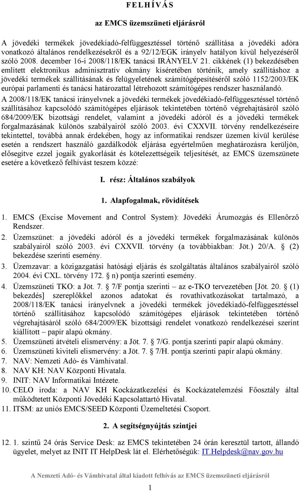 cikkének (1) bekezdésében említett elektronikus adminisztratív okmány kíséretében történik, amely szállításhoz a jövedéki termékek szállításának és felügyeletének számítógépesítéséről szóló