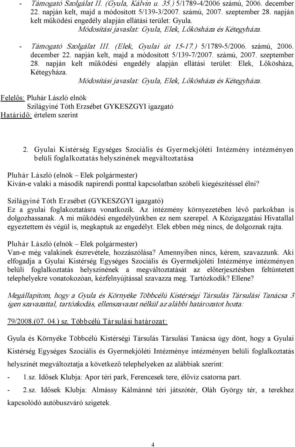 számú, 2007. szeptember 28. napján kelt működési engedély alapján ellátási terület: Elek, Lőkösháza, Kétegyháza.