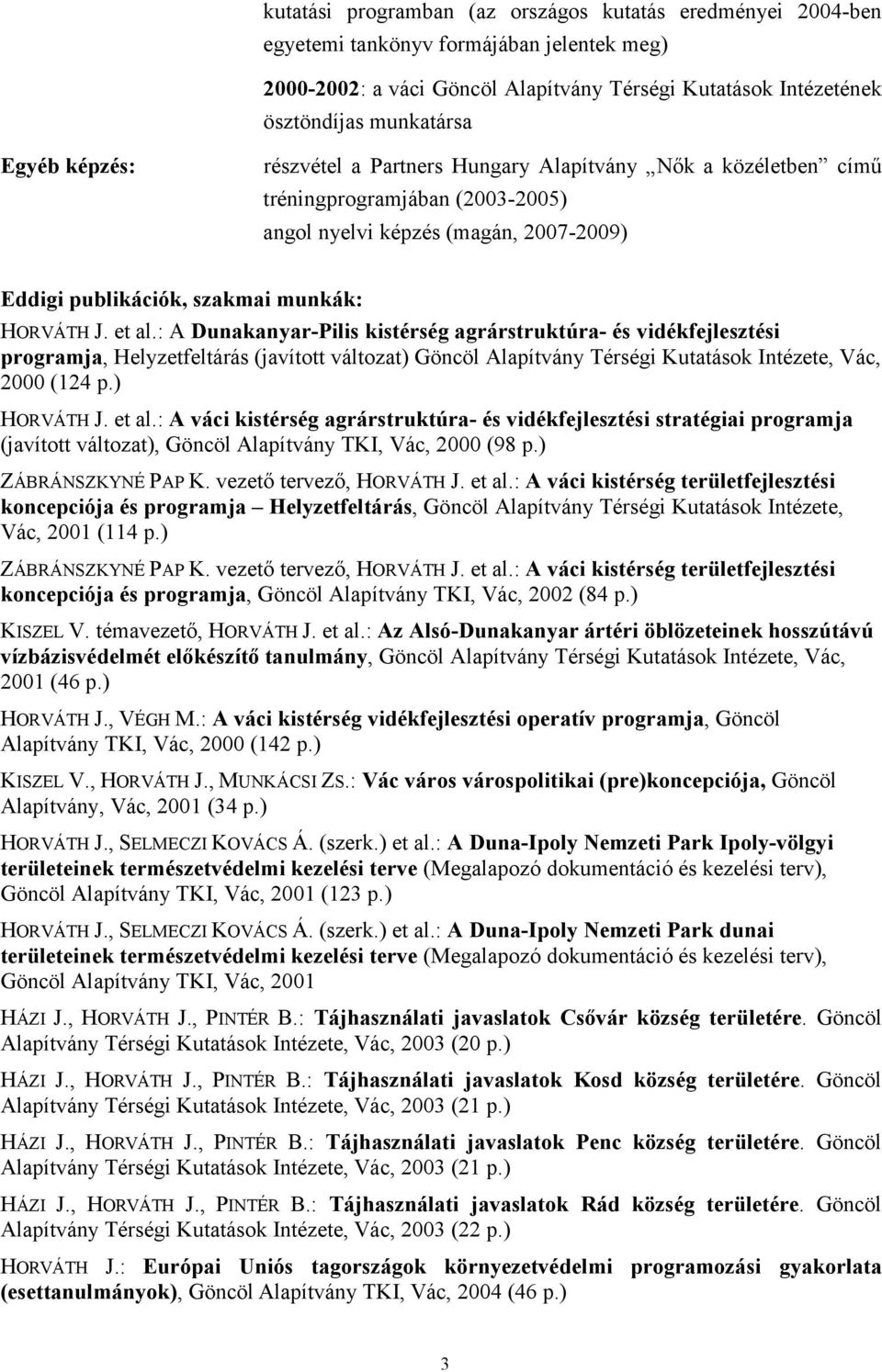 : A Dunakanyar-Pilis kistérség agrárstruktúra- és vidékfejlesztési programja, Helyzetfeltárás (javított változat) Göncöl Alapítvány Térségi Kutatások Intézete, Vác, 2000 (124 p.) HORVÁTH J. et al.