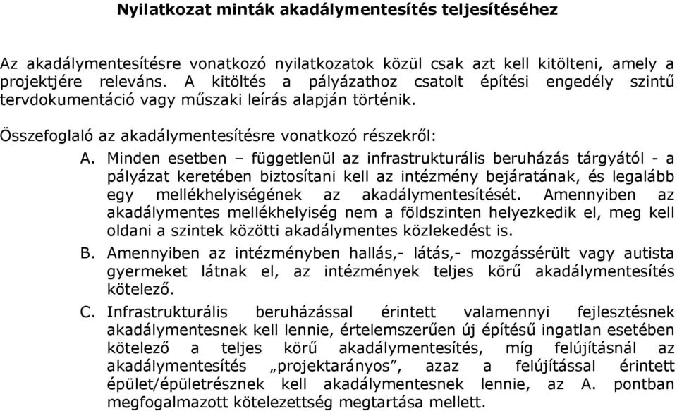 Minden esetben függetlenül az infrastrukturális beruházás tárgyától - a pályázat keretében biztosítani kell az intézmény bejáratának, és legalább egy mellékhelyiségének az akadálymentesítését.