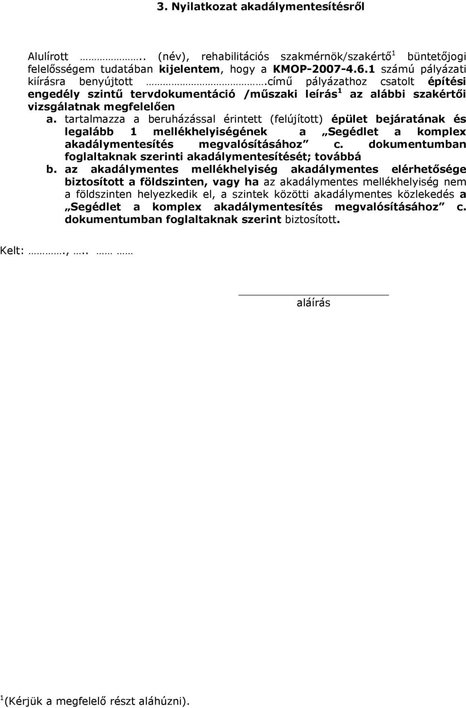 tartalmazza a beruházással érintett (felújított) épület bejáratának és legalább 1 mellékhelyiségének a Segédlet a komplex akadálymentesítés megvalósításához c.