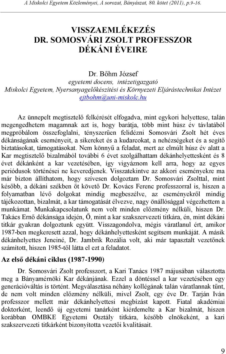 hu Az ünnepelt megtisztelő felkérését elfogadva, mint egykori helyettese, talán megengedhetem magamnak azt is, hogy barátja, több mint húsz év távlatából megpróbálom összefoglalni, tényszerűen