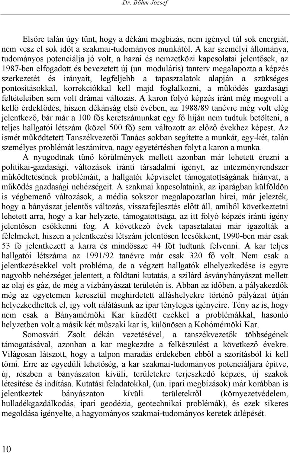 moduláris) tanterv megalapozta a képzés szerkezetét és irányait, legfeljebb a tapasztalatok alapján a szükséges pontosításokkal, korrekciókkal kell majd foglalkozni, a működés gazdasági feltételeiben