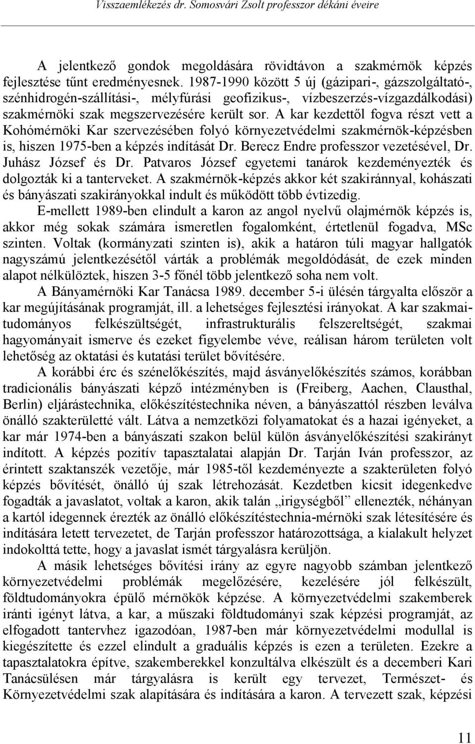 A kar kezdettől fogva részt vett a Kohómérnöki Kar szervezésében folyó környezetvédelmi szakmérnök-képzésben is, hiszen 1975-ben a képzés indítását Dr. Berecz Endre professzor vezetésével, Dr.
