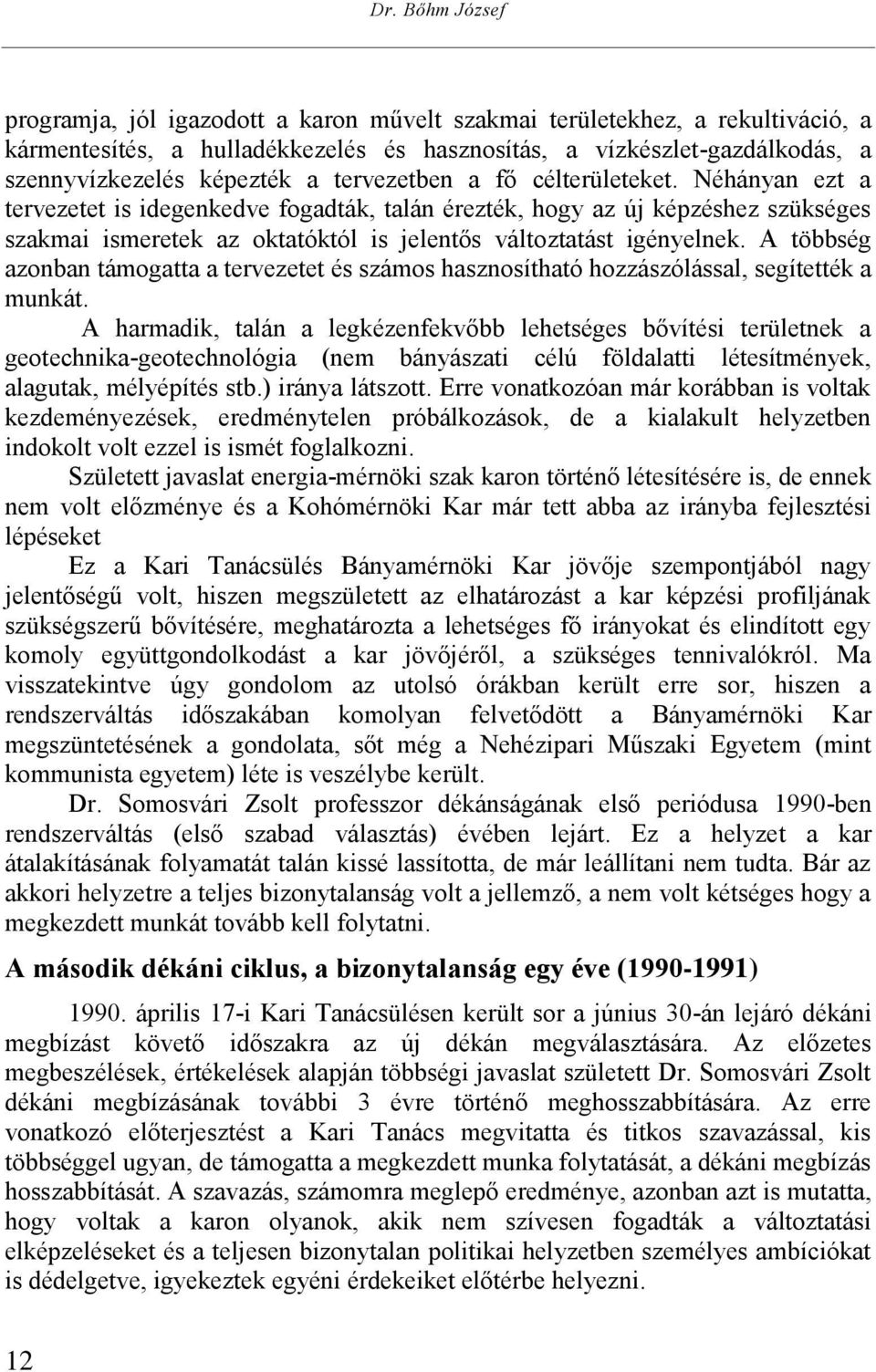 A többség azonban támogatta a tervezetet és számos hasznosítható hozzászólással, segítették a munkát.