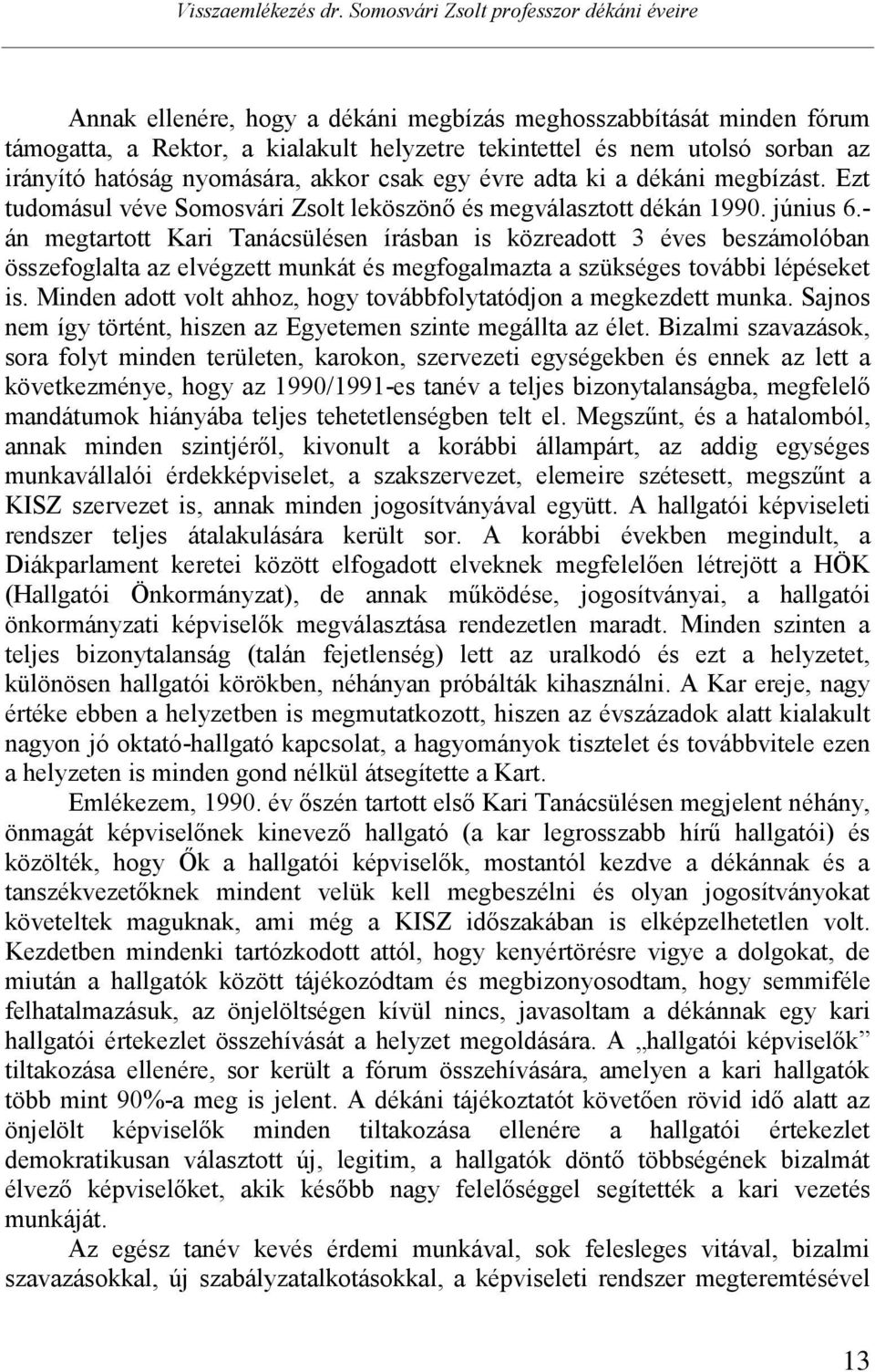hatóság nyomására, akkor csak egy évre adta ki a dékáni megbízást. Ezt tudomásul véve Somosvári Zsolt leköszönő és megválasztott dékán 1990. június 6.
