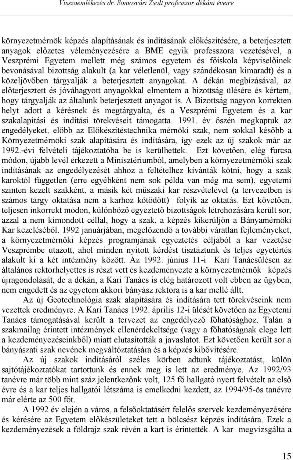 Veszprémi Egyetem mellett még számos egyetem és főiskola képviselőinek bevonásával bizottság alakult (a kar véletlenül, vagy szándékosan kimaradt) és a közeljövőben tárgyalják a beterjesztett