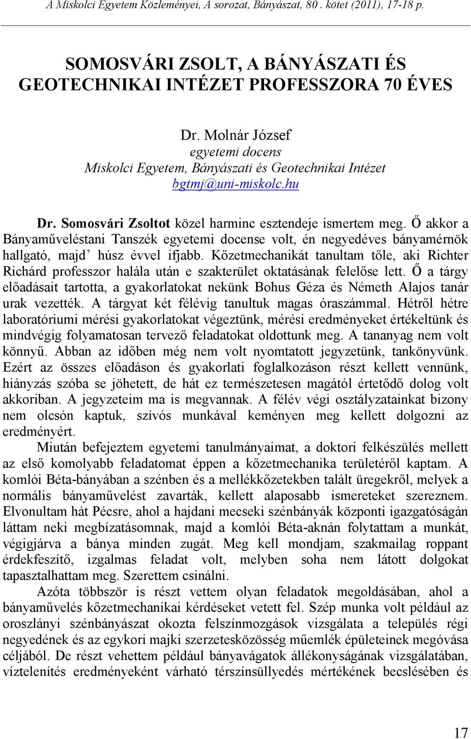 Ő akkor a Bányaműveléstani Tanszék egyetemi docense volt, én negyedéves bányamérnök hallgató, majd húsz évvel ifjabb.