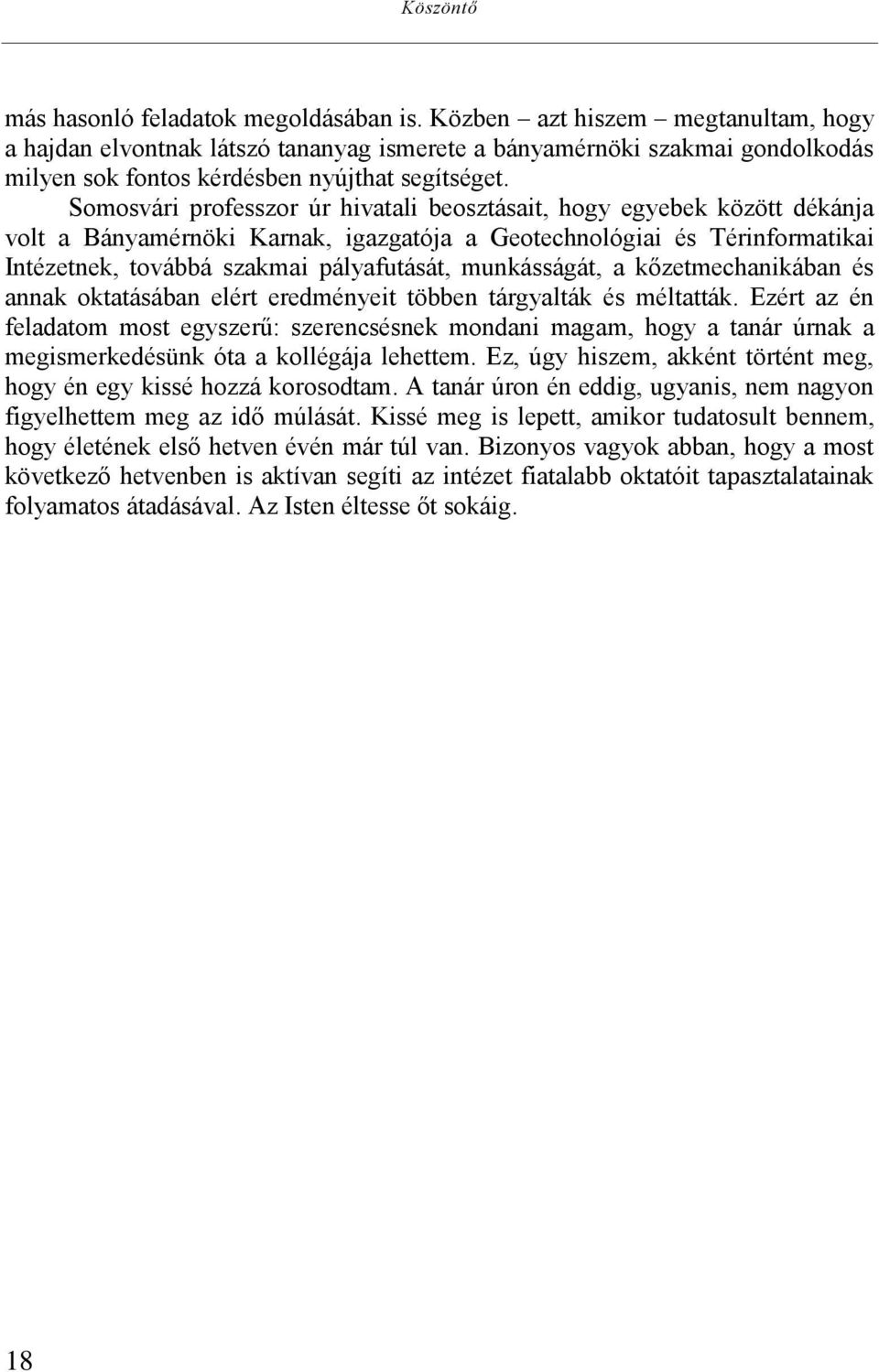 Somosvári professzor úr hivatali beosztásait, hogy egyebek között dékánja volt a Bányamérnöki Karnak, igazgatója a Geotechnológiai és Térinformatikai Intézetnek, továbbá szakmai pályafutását,