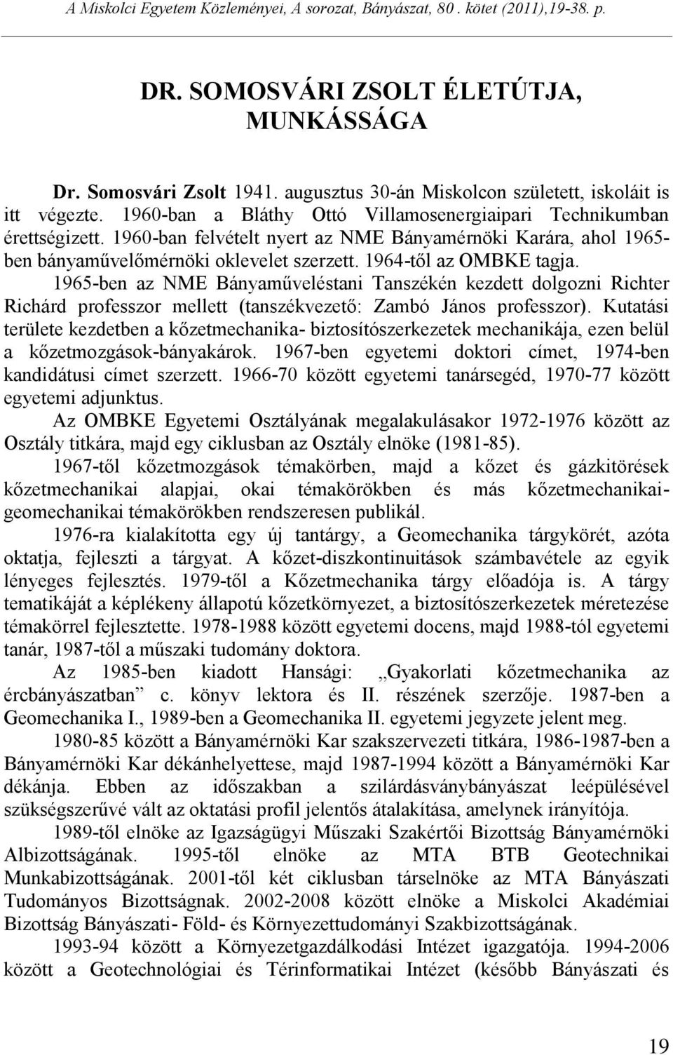 1960-ban felvételt nyert az NME Bányamérnöki Karára, ahol 1965- ben bányaművelőmérnöki oklevelet szerzett. 1964-től az OMBKE tagja.