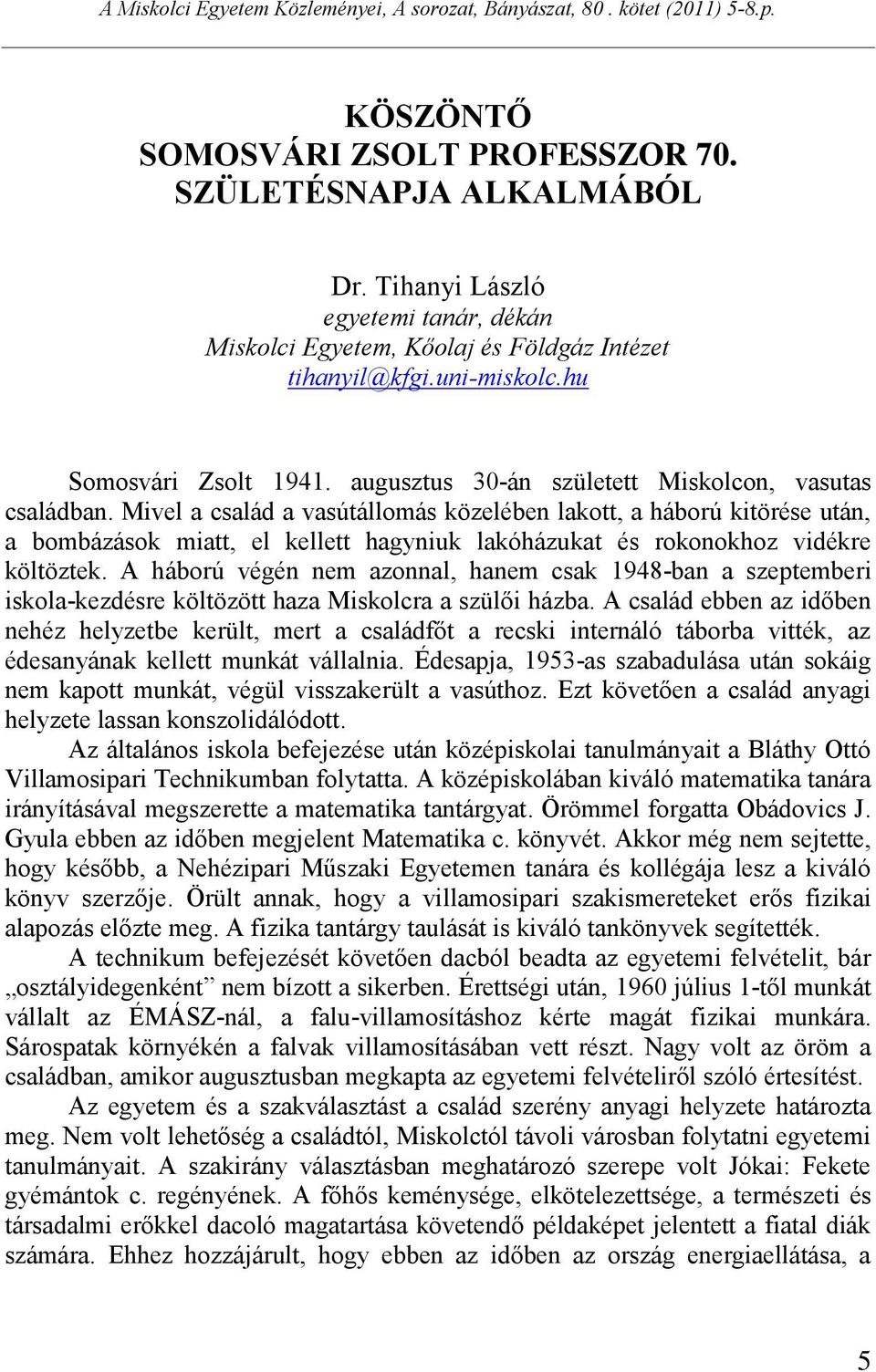 Mivel a család a vasútállomás közelében lakott, a háború kitörése után, a bombázások miatt, el kellett hagyniuk lakóházukat és rokonokhoz vidékre költöztek.
