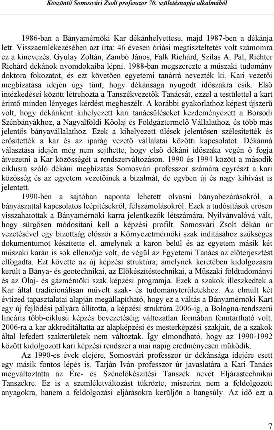1988-ban megszerezte a műszaki tudomány doktora fokozatot, és ezt követően egyetemi tanárrá nevezték ki. Kari vezetői megbízatása idején úgy tűnt, hogy dékánsága nyugodt időszakra esik.