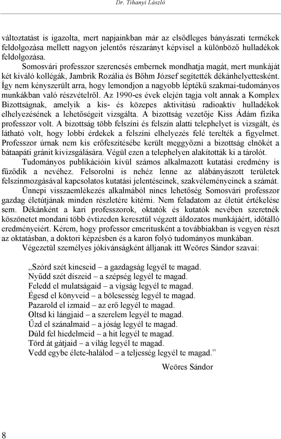 Így nem kényszerült arra, hogy lemondjon a nagyobb léptékű szakmai-tudományos munkákban való részvételről.